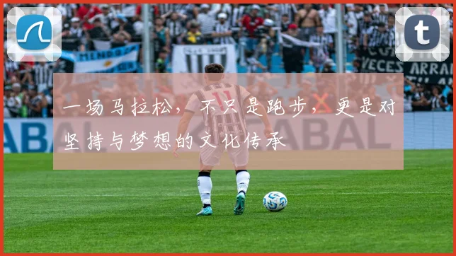 一场马拉松,不只是跑步,更是对坚持与梦想的文化传承