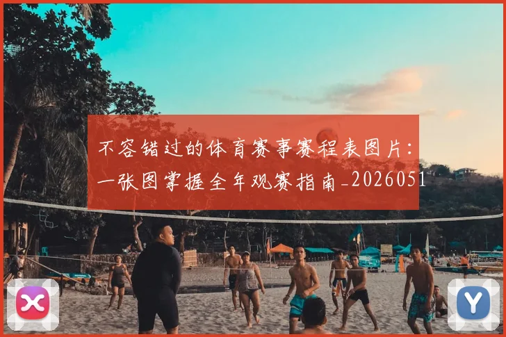 不容错过的体育赛事赛程表图片:一张图掌握全年观赛指南_20260517222320