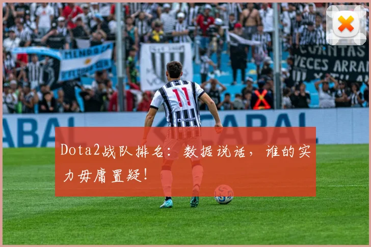 Dota2战队排名：数据说话，谁的实力毋庸置疑！