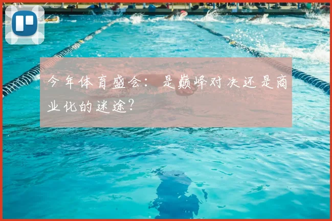今年体育盛会：是巅峰对决还是商业化的迷途？